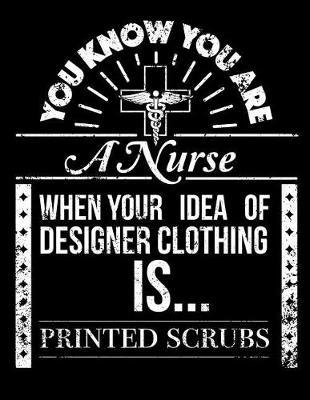 You Know You Are A Nurse When Your Idea Of Designer Clothes Is Printed Scrubs: Nurse Journal, Nurse Practitioner Journal, Nursing Notebook