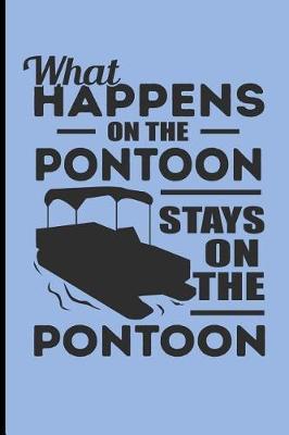 What Happens on the Pontoon Stays on the Pontoon: Sailing Journal Pontoon Boat - Blank Lined Journal Notebook Planner