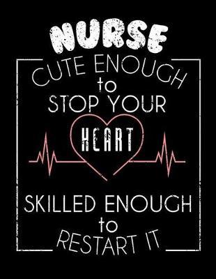Nurse Cute Enough to Stop Your Heart Skilled Enough to Restart It: Nurse Journal, Nurse Practitioner Journal, Nursing Notebook
