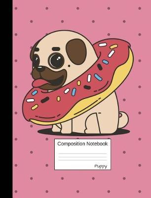 Puppy Composition Notebook: Wide Ruled Journal for Girls, Boys and Teens, for Students and Teachers, for School and Work, Journaling and Writing, lovely Dog with Donut, Animal Cartoon Cover