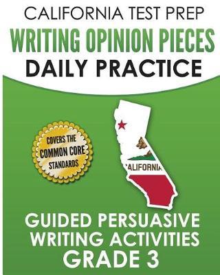 California Test Prep Writing Opinion Pieces Daily Practice Grade 3: Guided Persuasive Writing Activities