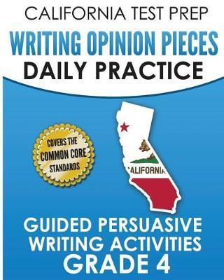 California Test Prep Writing Opinion Pieces Daily Practice Grade 4: Guided Persuasive Writing Activities