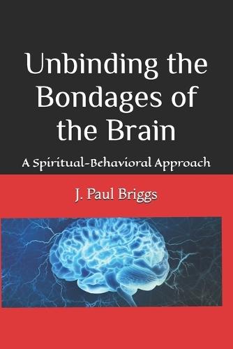 Unbinding the Bondages of the Brain: A Spiritual-Behavioral Approach