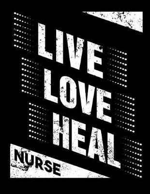Live Love Heal Nurse: Nurse Journal, Nurse Practitioner Journal, Nursing Notebook