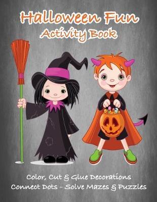 Halloween Fun Activity Book: Color, Cut & Glue Decorations - Connect Dots - Solve Mazes & Puzzles