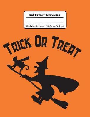 Trick Or Treat Composition: Halloween School Composition Notebook, Wide Ruled, 100 Pages 7.44 x 9.69 - Elementary - Primary - Home School
