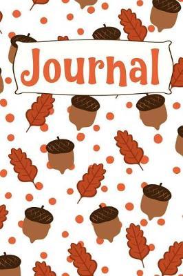 Journal: Autumn Acorns and Fall Leaves Inspired Journal Diary for the Cooler Weather Flannel Wearing Pumpkin Spice Sipping Creative