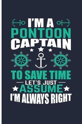 I'm a Pontoon Captain to Save Time Let's Just Assume I'm Always Right: Blank Lined Journal Notebook Planner - Sailing Journal Pontoon Boat