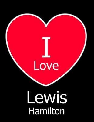I Love Lewis Hamilton: Large Black Notebook/Journal for Writing 100 Pages, Lewis Hamilton Gift for Men, Women, Boys and Girls