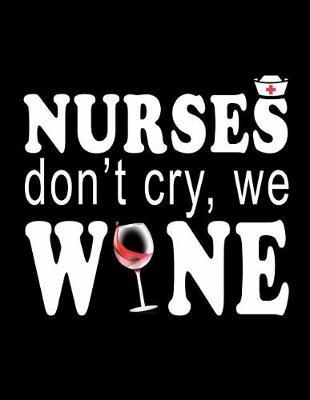 Nurses Don't Cry We Wine: Nurse Journal, Nurse Practitioner Journal, Nursing Notebook