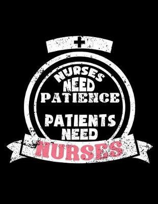 Nurses Need Patience Patients Need Nurses: Nurse Journal, Nurse Practitioner Journal, Nursing Notebook