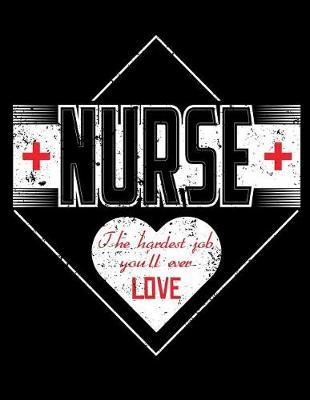 Nurse the Hardest Job You'll Ever Love: Nurse Journal, Nurse Practitioner Journal, Nursing Notebook