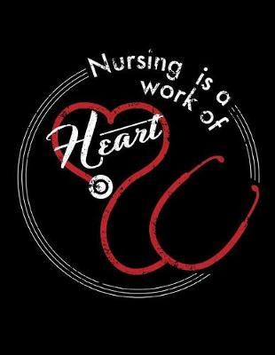 Nursing Is a Work of Heart: Nurse Journal, Nurse Practitioner Journal, Nursing Notebook