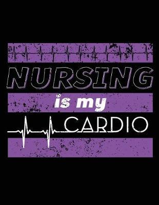 Nursing Is My Cardio: Nurse Journal, Nurse Practitioner Journal, Nursing Notebook