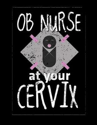 OB Nurse At Your Cervix: OB Nurse Journal, OB Nurse Practitioner Journal, Nursing Notebook, WHNP