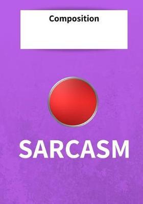 Composition Sarcasm: 7x10 inch 120 Page Notebook College Rule. This Pad is Perfect for School or for all your Bullet Lists, Holiday Planning, or your Thoughts. Glossy cover with attitude.
