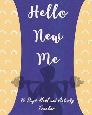Hello New Me 90 Days Meal and Activity Tracker: Lose Weight, Heal Your Body, and Live a Healthy Life