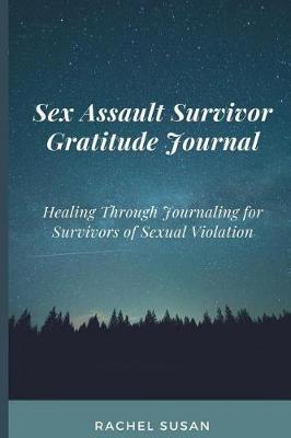 Sex Assault Survivor Gratitude Journal: Healing Through Journaling for Survivors of Sexual Violation