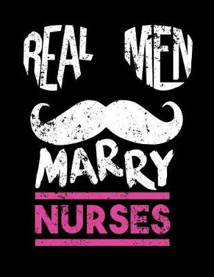 Real Men Marry Nurses: Nurse Husband Journal, Nurse Boyfriend Journal, Nursing Notebook