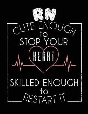 RN Cute Enough To Stop Your Heart Skilled Enough To Restart It: Nurse Journal, Nurse Practitioner Journal, Nursing Notebook