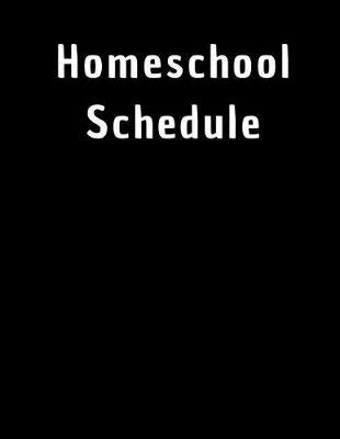 Homeschool Schedule: Home Education Planner for Homeschooling 8.5 X 11 160 Lined Pages