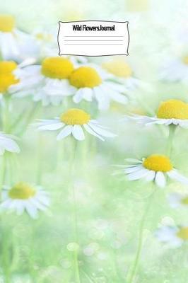 Wild Flowers Journal: Perennial 6x9 Flower Notebook Journal Appreciation, Quote Journal or Diary Unique Inspirational Gift for Writer, Friend, Teacher, Family Birthday, Retirement or Christmas Present