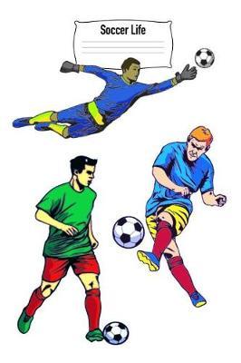 Soccer Life: Notebook Journal Gift for Writer, Friend, Teacher, Birthday, Retirement or Christmas Present