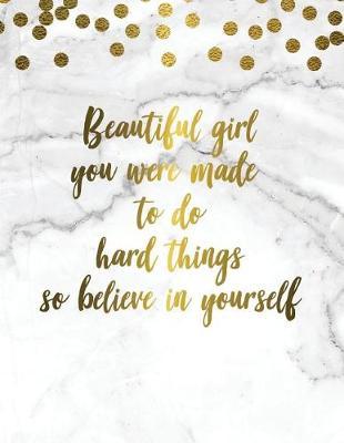 Beautiful Girl You Were Made to Do Hard Things So Believe in Yourself 2019 Planner: Marble Gold Weekly Planner 2019 - Weekly Views with To-Do Lists, Funny Holidays & Inspirational Quotes - 2019 Organizer with Vision Board, Notes and Much More.