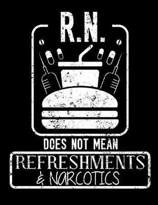 RN Does Not Mean Refreshments & Narcotics: Nurse Journal, Nurse Practitioner Journal, Nursing Notebook, 200 Pg Lined Paper, 8.5 X 11.