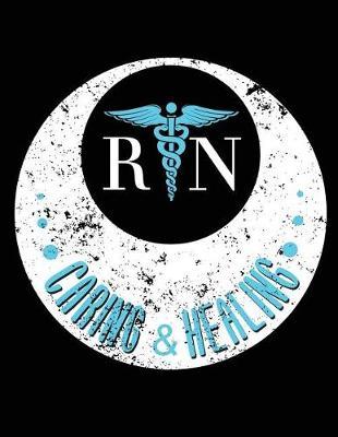 RN Caring & Healing: Nurse Journal, Nurse Practitioner Journal, Nursing Notebook, 200 Pg Lined Paper, 8.5 X 11.