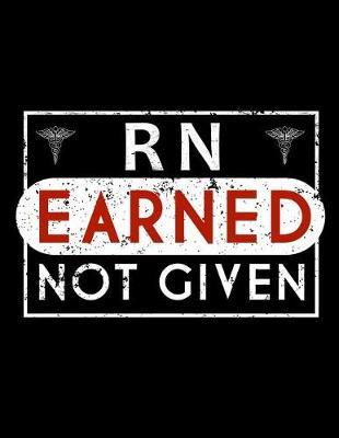 RN Earned Not Given: Registered Nurse Journal, Nurse Practitioner Journal, Nursing Notebook, 200 pg lined paper, 8.5 x 11.
