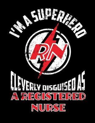 I'm a Superhero Cleverly Disguised as a Registered Nurse: Nurse Journal, Nurse Practitioner Journal, Nursing Notebook, 200 Pg Lined Paper, 8.5 X 11.