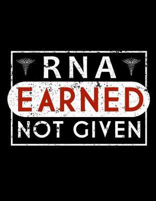 RNA Earned Not Given: Nurse Journal, Nurse Practitioner Journal, Nursing Notebook, 200 Pg Lined Paper, 8.5 X 11.