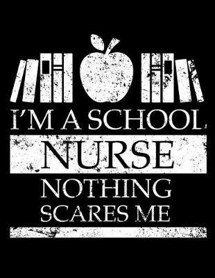 I'm a School Nurse Nothing Scares Me: Nurse Journal, Nurse Practitioner Journal, Nursing Notebook, 200 Pg Lined Paper, 8.5 X 11.