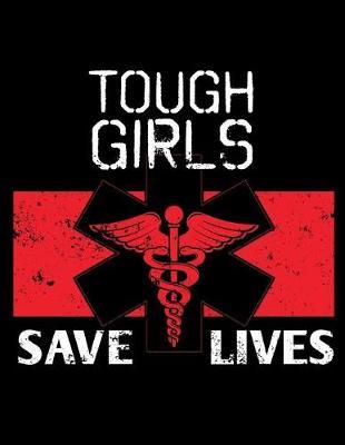 Tough Girls Save Lives: Nurse Journal, Nurse Practitioner Journal, Nursing Notebook, 200 pg lined paper, 8.5 x 11.