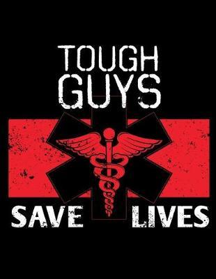 Tough Guys Save Lives: Nurse Journal, Nurse Practitioner Journal, Nursing Notebook, 200 pg lined paper, 8.5 x 11.