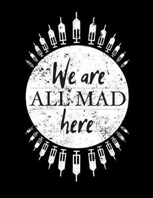 We Are All Mad Here: Funny Nurse Journal, Nurse Practitioner Journal, Nursing Notebook, 200 Pg Lined Paper, 8.5 X 11.
