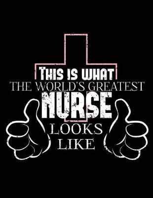 This Is What the World's Greatest Nurse Looks Like: Nurse Journal, Nurse Practitioner Journal, Nursing Notebook, 200 Pg Lined Paper, 8.5 X 11.