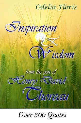 Inspiration & Wisdom from the Pen of Henry David Throreau: Over 300 Quotes