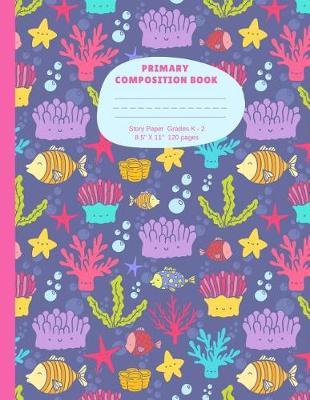 Primary Composition Book Grades K-2: Underwater Ocean Story Paper Handwriting Notebook for Kids