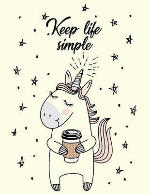 Keep Life Simple: Unicorn Weekly Planner 2019 - Weekly Views with To-Do Lists, Funny Holidays & Inspirational Quotes - 2019 Organizer with Vision Board, Notes and Much More.