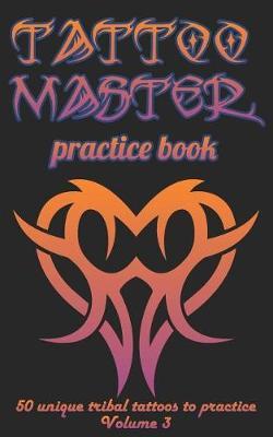 Tattoo Master practice book - 50 unique tribal tattoos to pratice: 5  x 8 (12.7 x 20.32 cm) size cream pages with 3 dots per inch to practice with real hand-drawn tattoos. Tattoo drawing album for adults tattoo artists