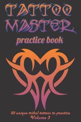 Tattoo Master practice book - 50 unique tribal tattoos to pratice: 6  x 9 (15.24 x 22.86 cm) size pages with 3 dots per inch to practice with real hand-drawn tattoos. Tattoo drawing album for adults tattoo artists
