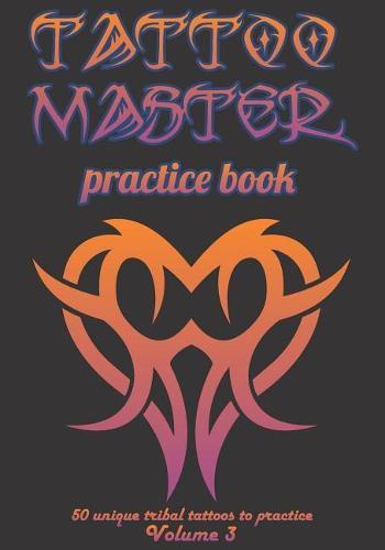 Tattoo Master Practice Book - 50 Unique Tribal Tattoos to Practice: 7 X 10(17.78 X 25.4 CM) Size Pages with 3 Dots Per Inch to Practice with Real Hand-Drawn Tattoos. Tattoo Drawing Album for Adults Tattoo Artists