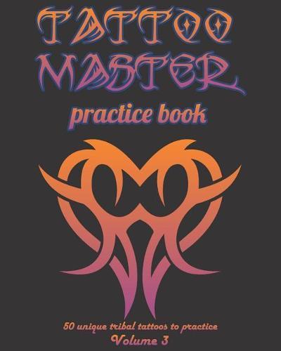 Tattoo Master Practice Book - 50 Unique Tribal Tattoos to Practice: 8 X 10(20.32 X 25.4 CM) Size Pages with 3 Dots Per Inch to Practice with Real Hand-Drawn Tattoos. Tattoo Drawing Album for Adults Tattoo Artists