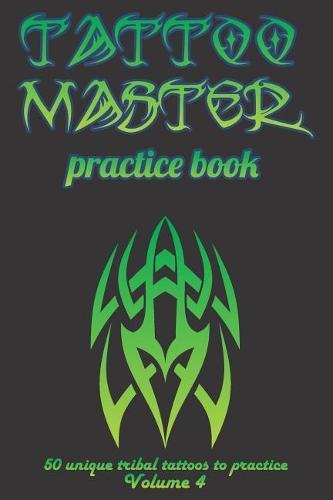 Tattoo Master practice book - 50 unique tribal tattoos to practice: 6  x 9 (15.24 x 22.86 cm) size pages with 3 dots per inch to practice with real hand-drawn tattoos. Tattoo drawing album for adults tattoo artists