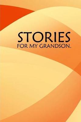 Stories for my grandson: Stories For My Grandson: keepsake Journal to Write In. Lined Notebook, Grandparents Legacy. 6x9 inches.