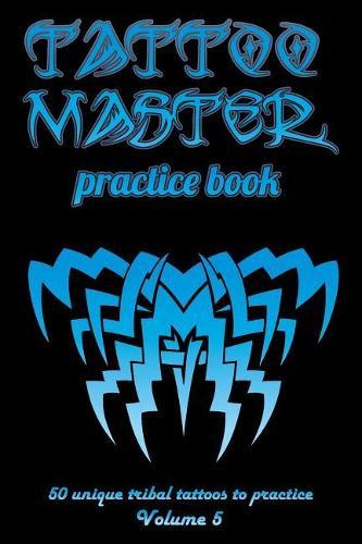 Tattoo Master practice book - 50 unique tribal tattoos to practice: 6  x 9 (15.24 x 22.86 cm) size page with 3 dots per inch to practice with real hand-drawn tattoos. Tattoo drawing album for adult artists