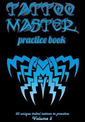 Tattoo Master practice book - 50 unique tribal tattoos to practice: 7  x 10 (17.78 x 25.4 cm) size page with 3 dots per inch to practice with real hand-drawn tattoos. Tattoo drawing album for adult artists