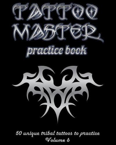 Tattoo Master Practice Book - 50 Unique Tribal Tattoos to Practice: 8 X 10(20.32 X 25.4 CM) Size Page with 3 Dots Per Inch to Practice with Real Hand-Drawn Tattoos. Tattoo Drawing Album for Adult Artists